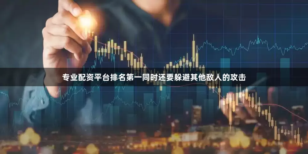 专业配资平台排名第一同时还要躲避其他敌人的攻击