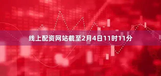 线上配资网站截至2月4日11时11分