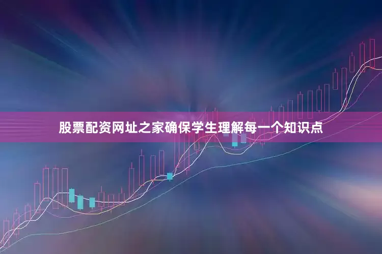 股票配资网址之家确保学生理解每一个知识点