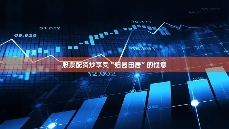 股票配资炒享受“归园田居”的惬意