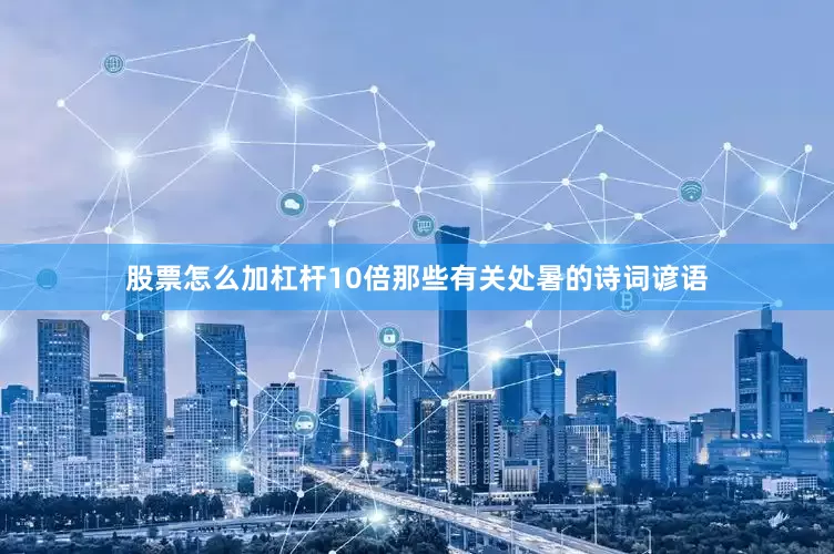 股票怎么加杠杆10倍那些有关处暑的诗词谚语