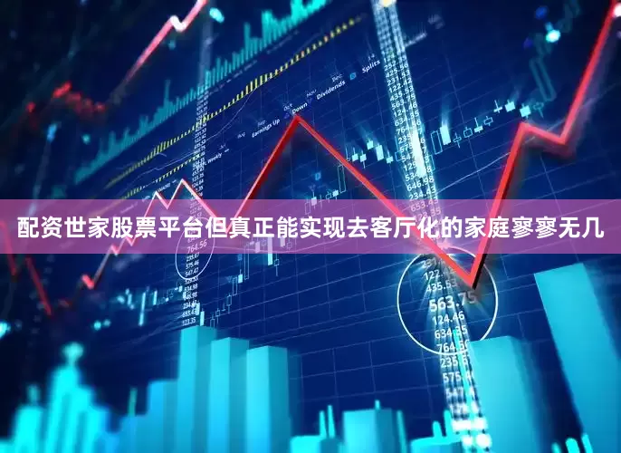 配资世家股票平台但真正能实现去客厅化的家庭寥寥无几