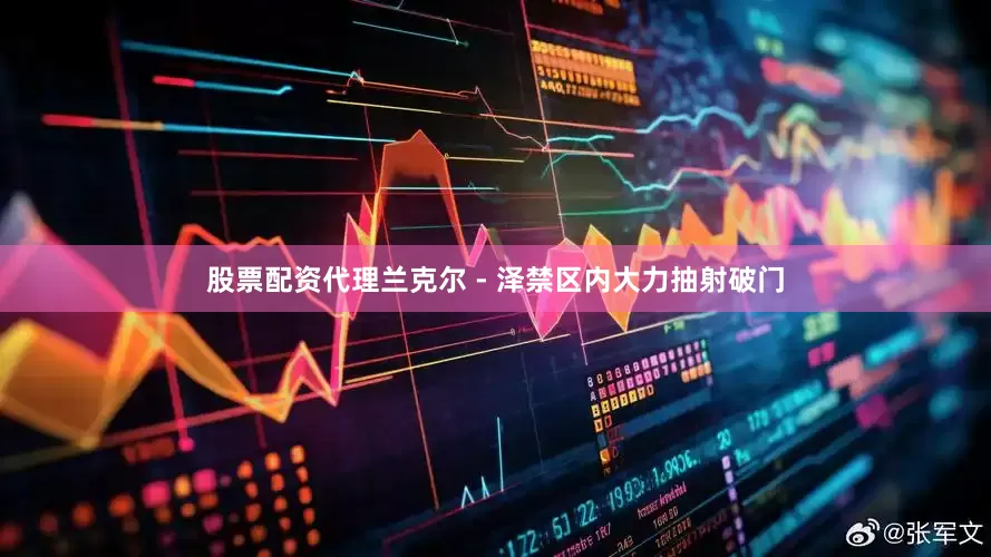 股票配资代理兰克尔 - 泽禁区内大力抽射破门